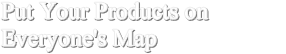Put Your Products on Everyone's Map