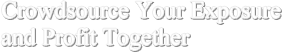 Crowdsource Your Exposure and Profit Together